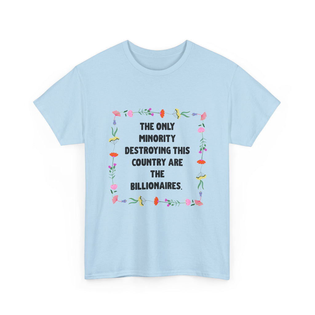 “The Only Minority Destroying Our Country Are Billionaires” Political Statement T-Shirt — Floral Design