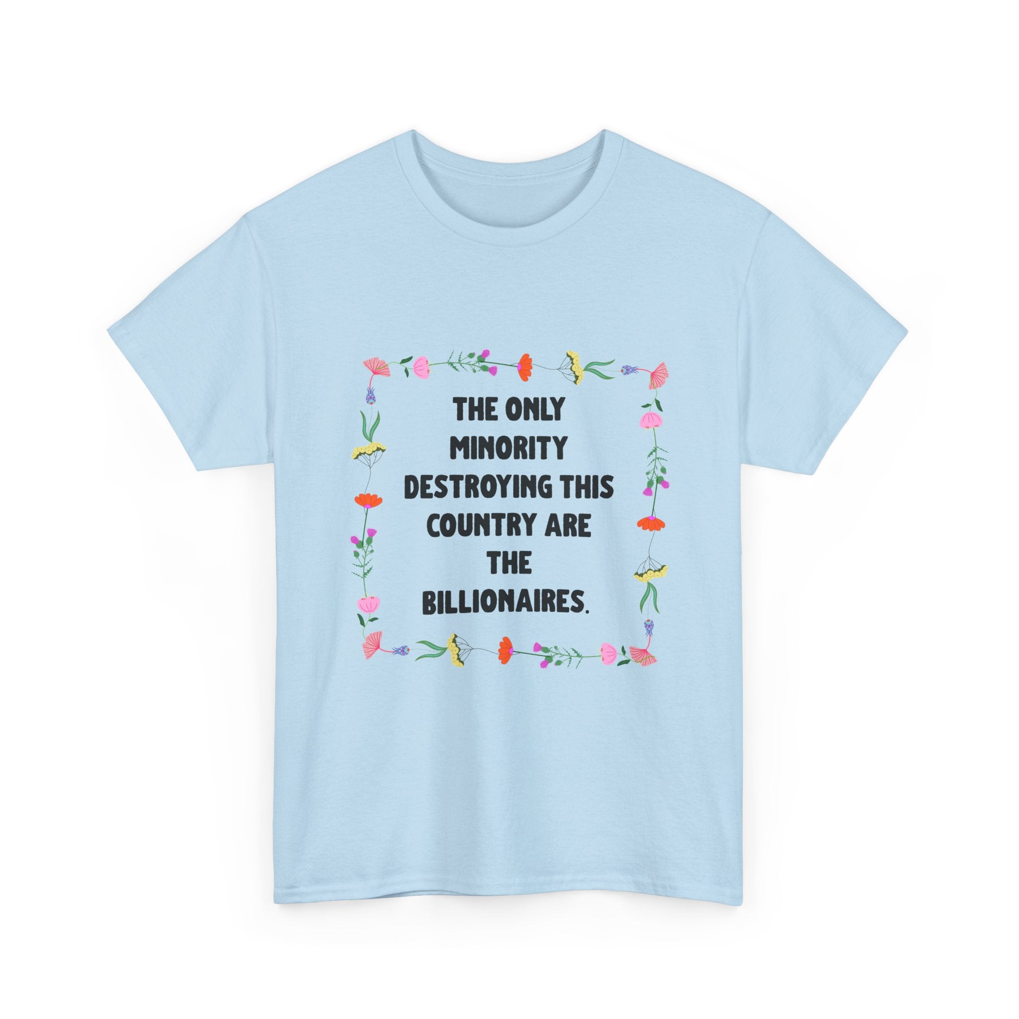 “The Only Minority Destroying Our Country Are Billionaires” Political Statement T-Shirt — Floral Design
