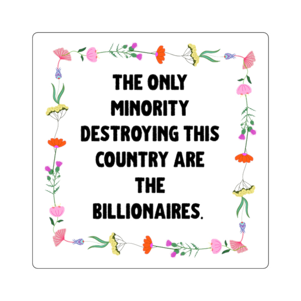 Square Political Sticker — "The Only Minority Destroying This Country Are The Billionaires" Floral Design.