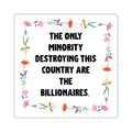 Square Political Sticker — "The Only Minority Destroying This Country Are The Billionaires" Floral Design.