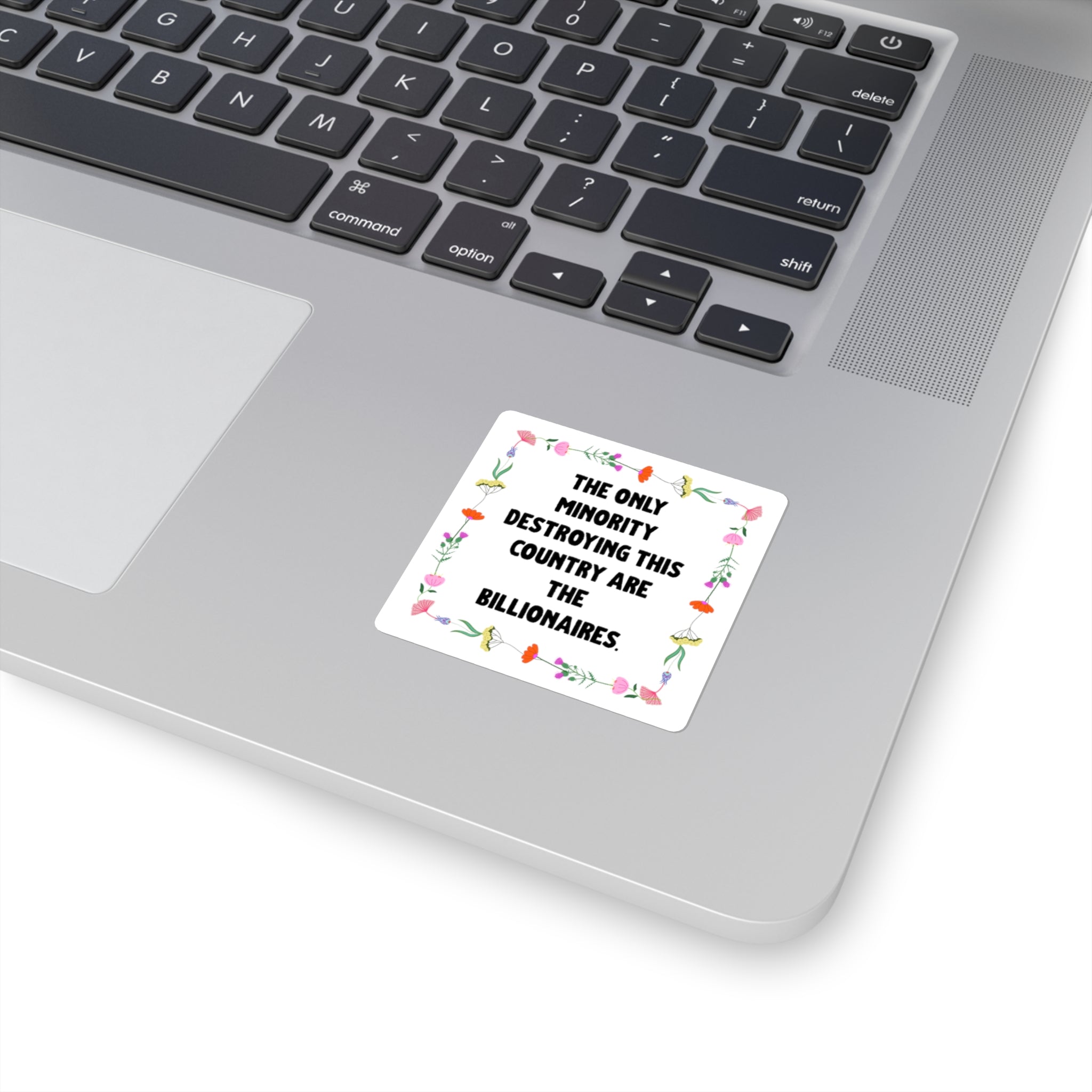 Square Political Sticker — "The Only Minority Destroying This Country Are The Billionaires" Floral Design.