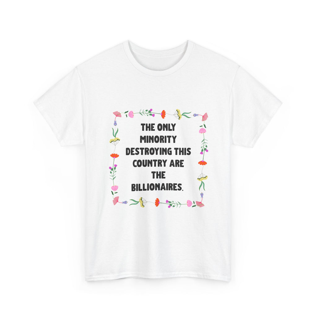 “The Only Minority Destroying Our Country Are Billionaires” Political Statement T-Shirt — Floral Design