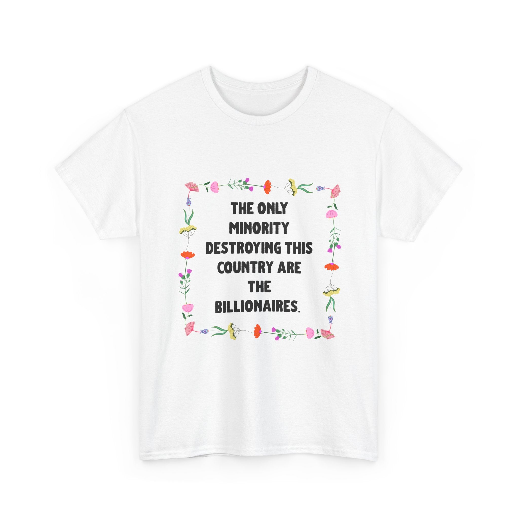 “The Only Minority Destroying Our Country Are Billionaires” Political Statement T-Shirt — Floral Design