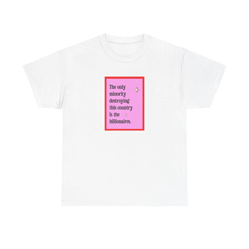 "The Only Minority Destroying This Country Is The Billionaires"  Unisex Cotton T-Shirt
