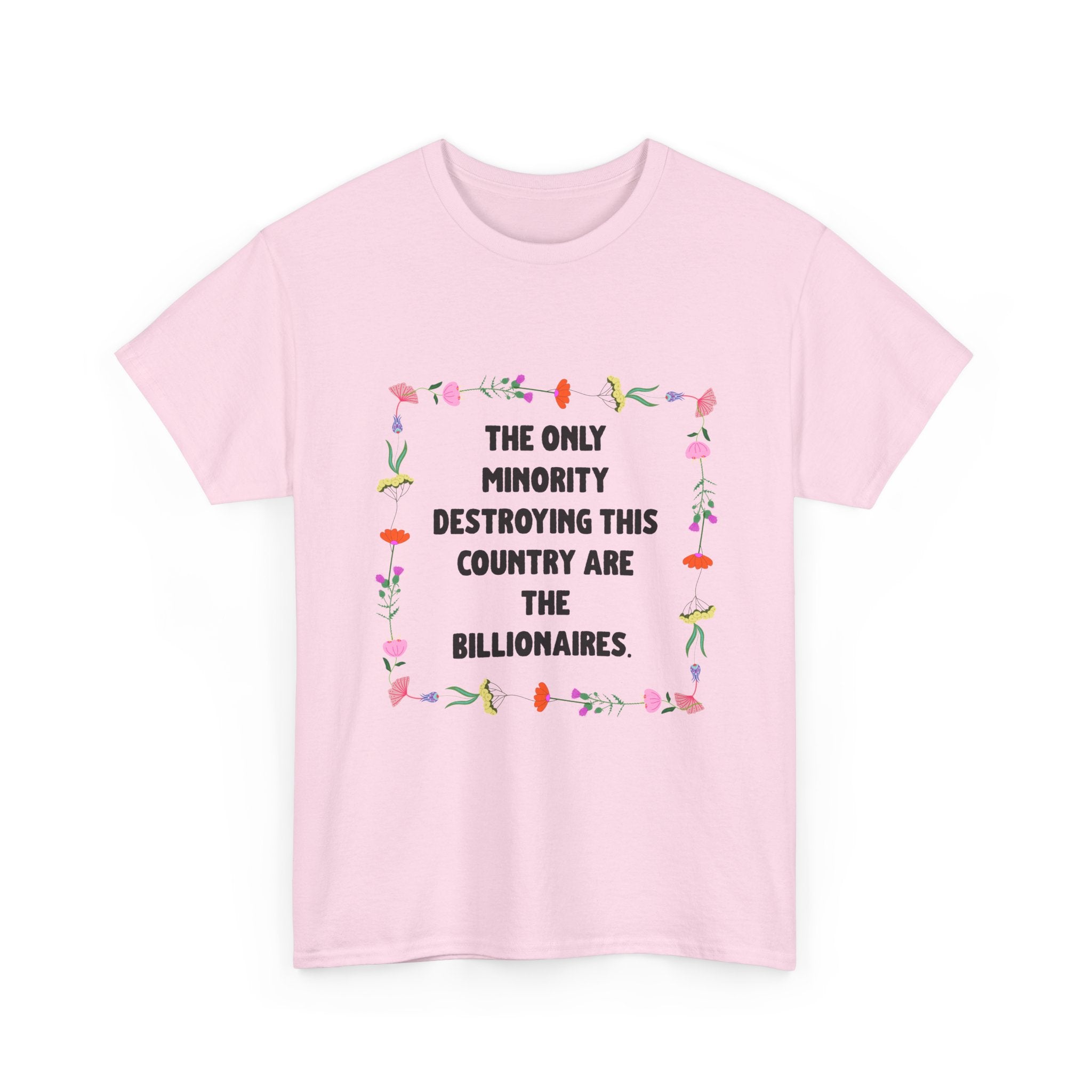 “The Only Minority Destroying Our Country Are Billionaires” Political Statement T-Shirt — Floral Design