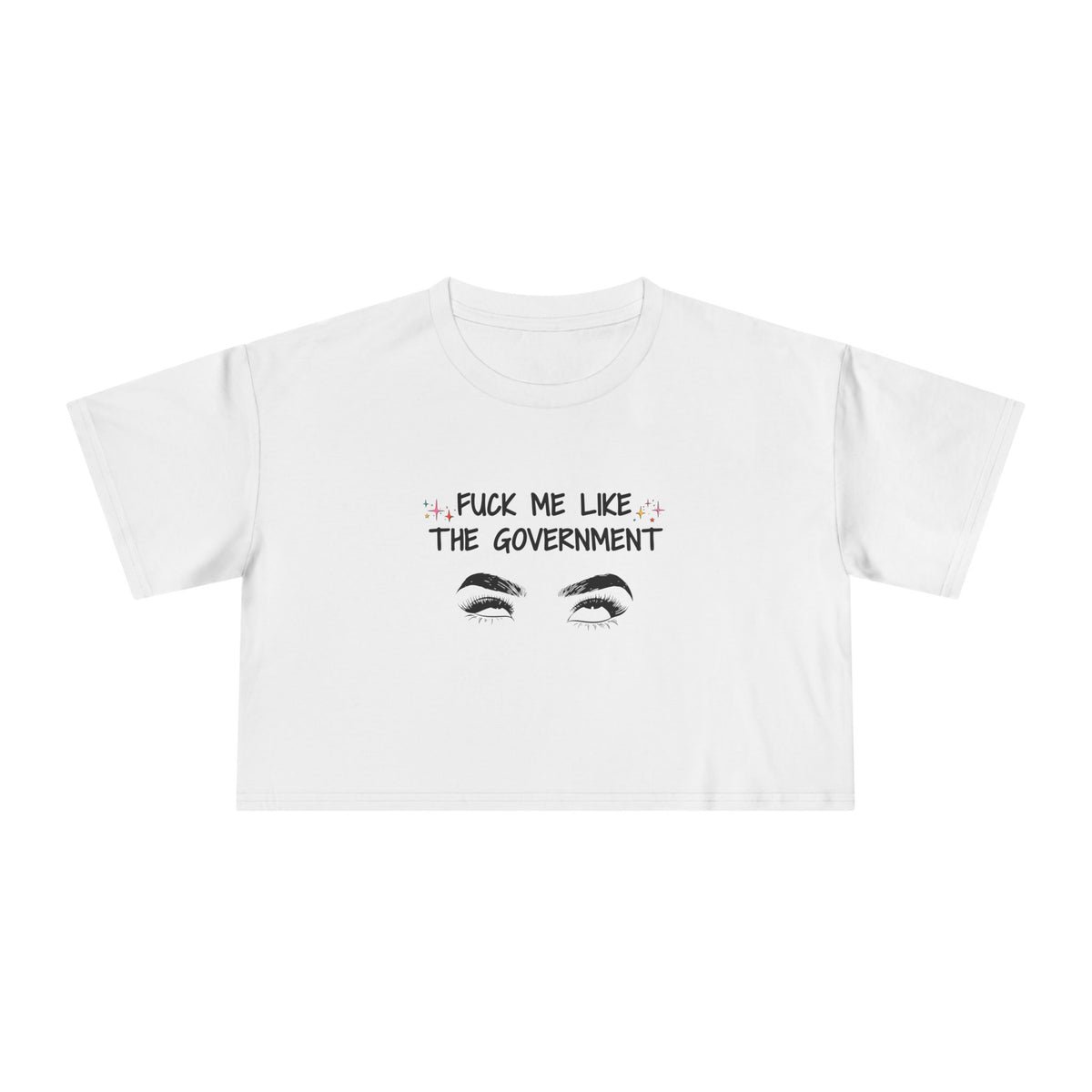 Fuck Me Like The Government - Statement Crop Top Tee