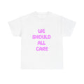 We Should All Care T-Shirt | Positive Message Empath Gift.