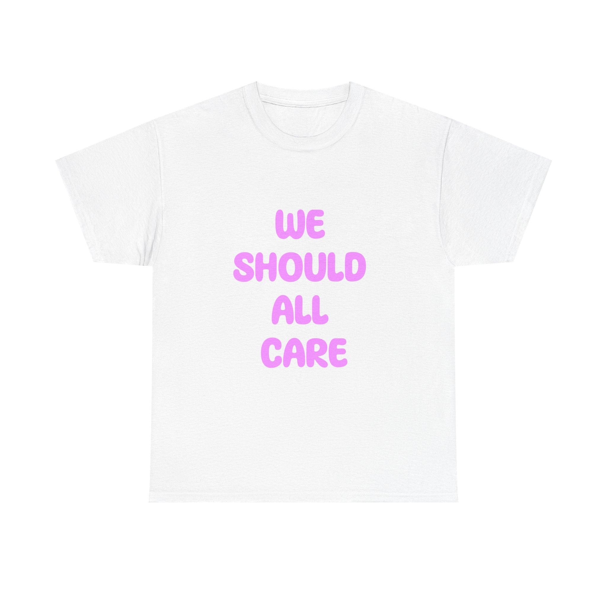 We Should All Care T-Shirt | Positive Message Empath Gift.
