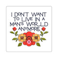 I Don't Want to Live in a Man's World Anymore    Floral Feminist Decal Square Sticker.