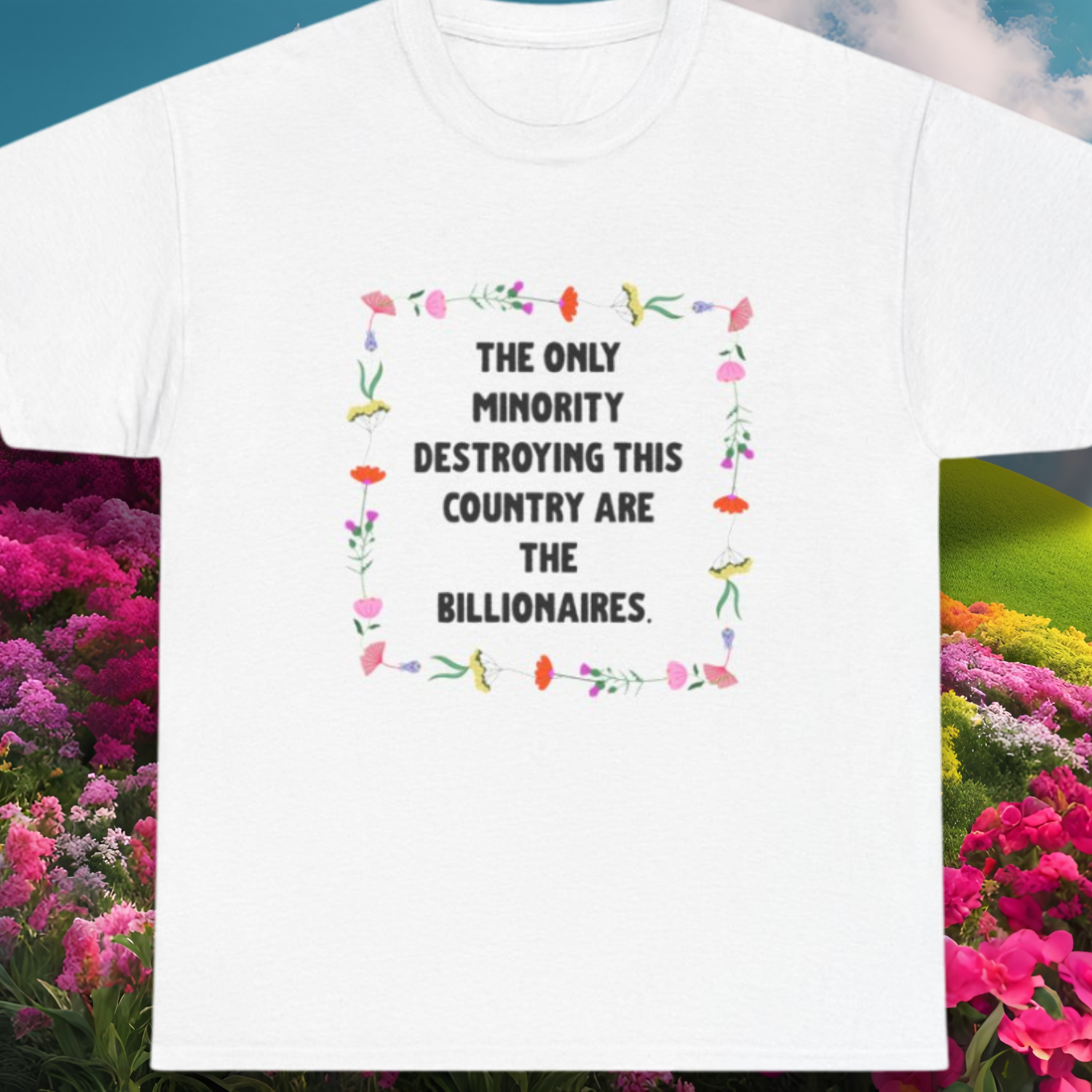 “The Only Minority Destroying Our Country Are Billionaires” Political Statement T-Shirt — Floral Design