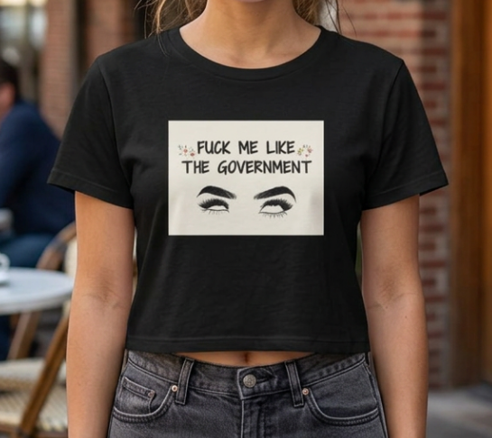 Fuck Me Like The Government - Statement Crop Top Tee