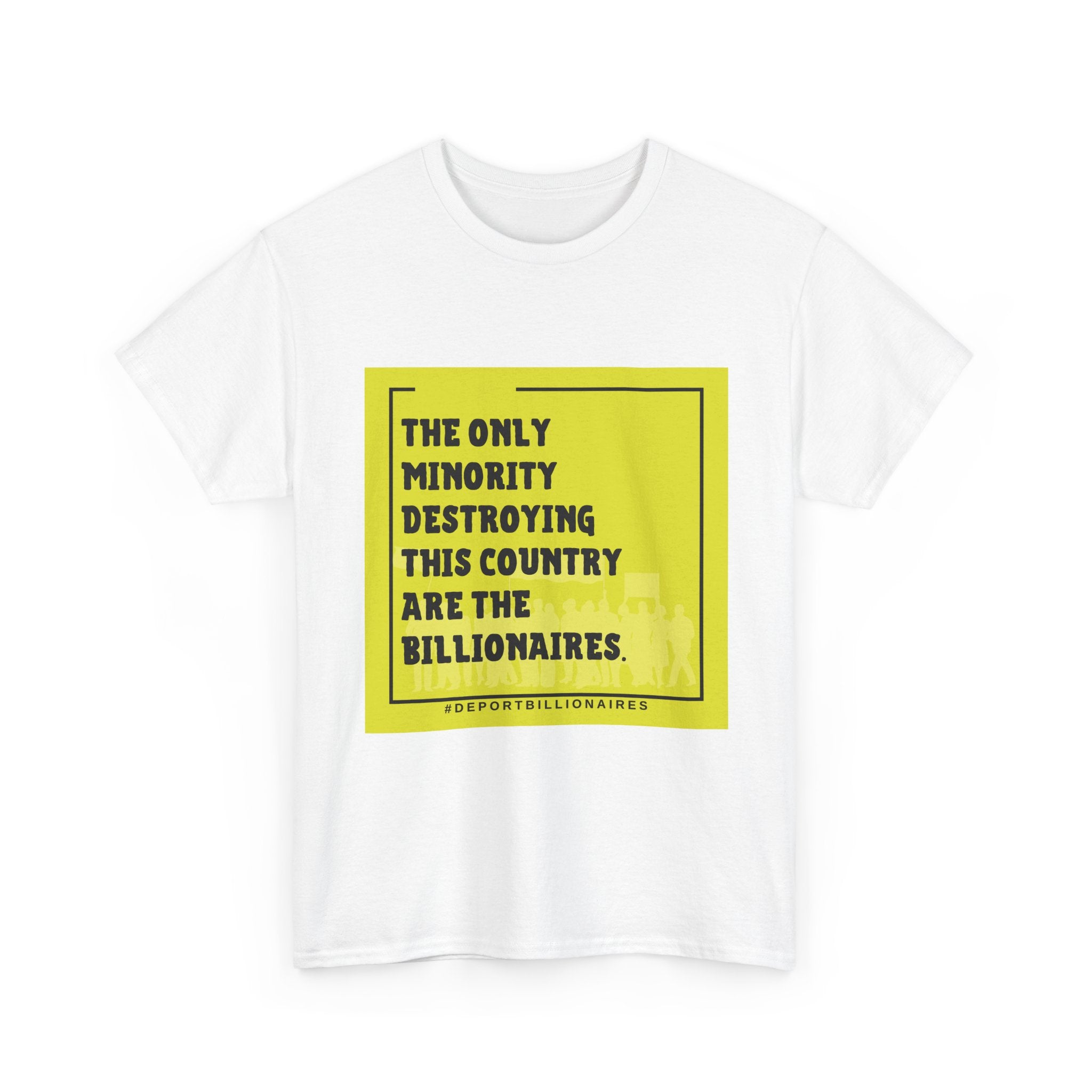 Political Statement Tee — "The Only Minority Destroying This Country Are The Billionaires"