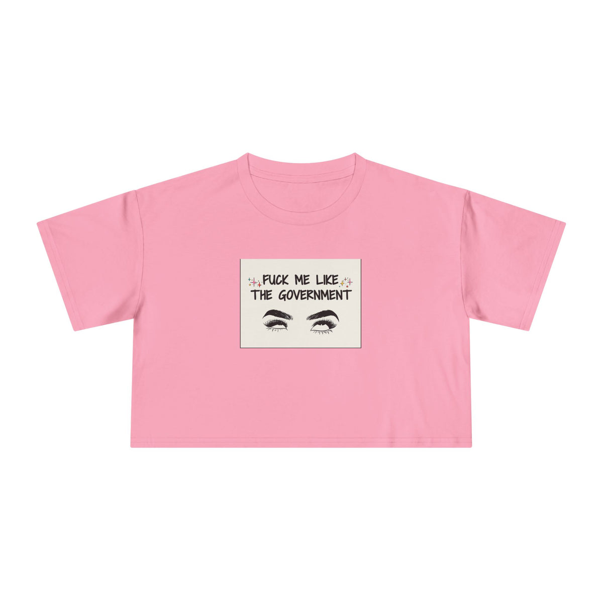 Fuck Me Like The Government - Statement Crop Top Tee