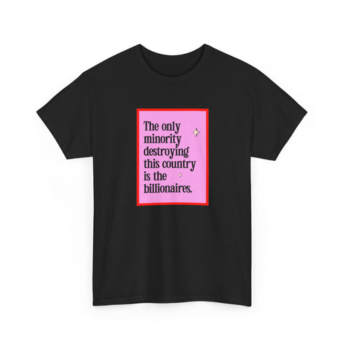 "The Only Minority Destroying This Country Is The Billionaires"  Unisex Cotton T-Shirt